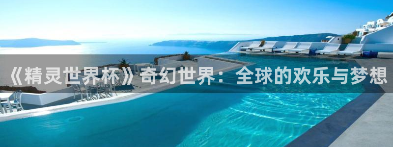 世界杯决赛直播：《精灵世界杯》奇幻世界：全球的欢乐与梦想