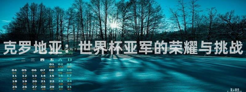 2026世界杯官网入口：克罗地亚：世界杯亚军的荣耀与挑战